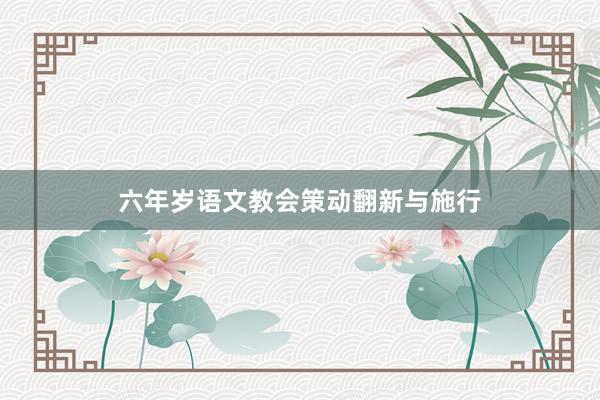 六年岁语文教会策动翻新与施行