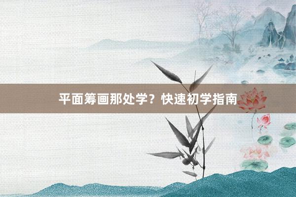 平面筹画那处学?快速初学指南
