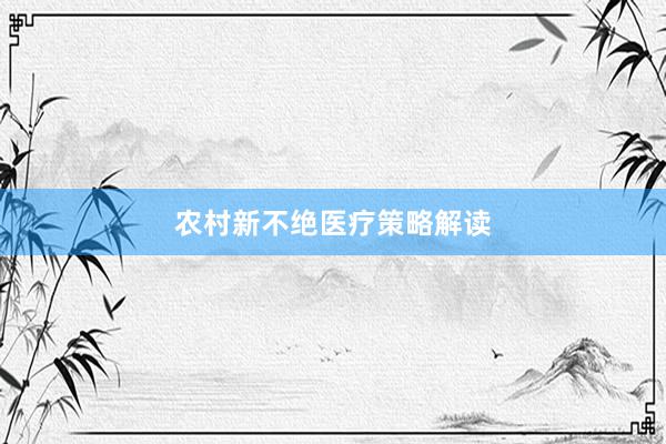 农村新不绝医疗策略解读